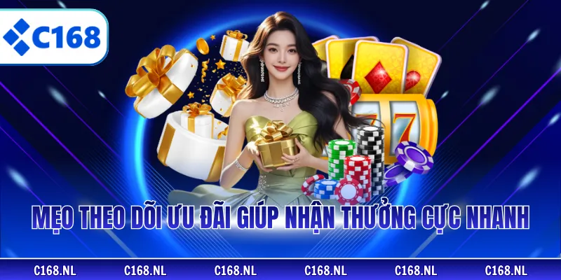 Mẹo theo dõi ưu đãi giúp nhận thưởng cực nhanh